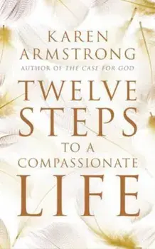 Twelve Steps to a Compassionate Life, Paperback/Karen Armstrong