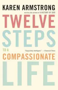 Twelve Steps to a Compassionate Life, Paperback/Karen Armstrong