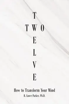 Twelve Two: How to Transform Your Mind, Paperback/R. Lance Parker