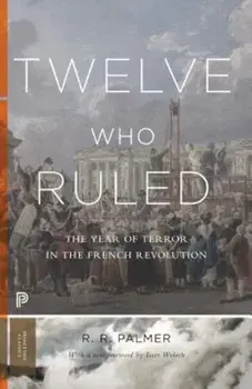 Twelve Who Ruled: The Year of Terror in the French Revolution, Paperback/R. R. Palmer