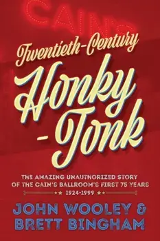 Twentieth-Century Honky-Tonk: The Amazing Unauthorized Story of the Cain's Ballroom's First 75 Years, Paperback/John Wooley
