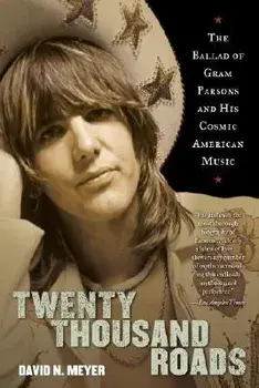 Twenty Thousand Roads: The Ballad of Gram Parsons and His Cosmic American Music, Paperback/David Meyer