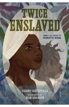 Twice Enslaved: Liberty and Justice for Henrietta Wood - Selene Castrovilla
