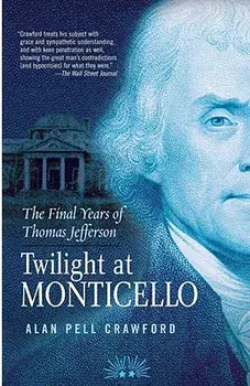 Twilight at Monticello: The Final Years of Thomas Jefferson, Paperback/Alan Pell Crawford