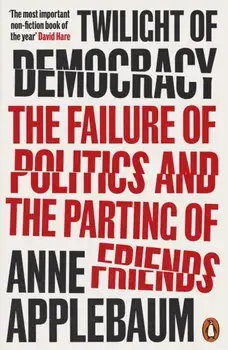 Twilight of Democracy. The Failure of Politics and the Parting of Friends, Paperback/Anne Applebaum