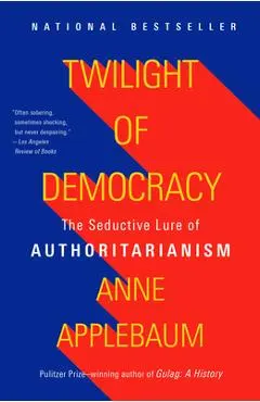 Twilight of Democracy: The Seductive Lure of Authoritarianism - Anne Applebaum