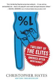 Twilight of the Elites: America After Meritocracy, Paperback/Chris Hayes