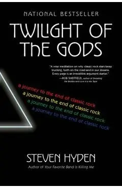 Twilight of the Gods: A Journey to the End of Classic Rock - Steven Hyden