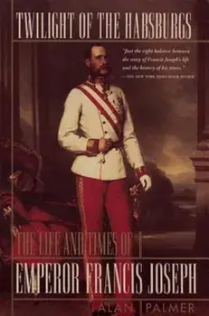 Twilight of the Habsburgs: The Life and Times of Emperor Francis Joseph the Life and Times of Emperor Francis Joseph, Paperback/Alan Palmer