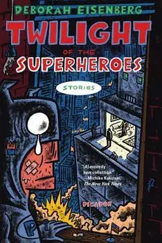 Twilight of the Superheroes: Stories, Paperback/Deborah Eisenberg