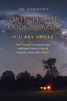 Twin Flame Code Breaker: 11:11 Key Codes the Secret to Unlocking Unconditional Love & Finding Your Way Home, Paperback/Dr Harmony