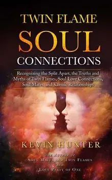 Twin Flame Soul Connections: Recognizing the Split Apart, the Truths and Myths of Twin Flames, Soul Love Connections, Soul Mates, and Karmic Relati, Paperback/Kevin Hunter