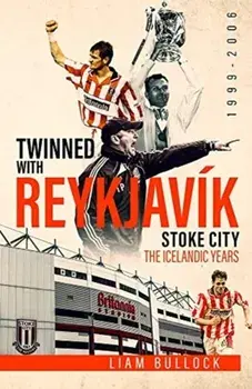 Twinned with Reykjavik. Stoke City FC: the Icelandic Years 1999-2006, Hardback/Liam Bullock