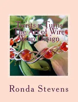 Twists N Turns the Art of Wire Wrap Design: Wire Wrap Jewelry Designs, Paperback/Ronda S. Stevens