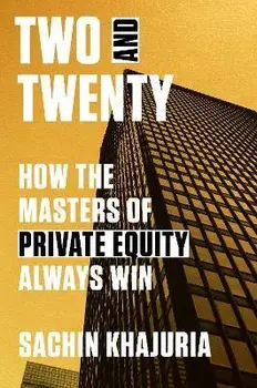 Two and Twenty. How the Masters of Private Equity Always Win, Hardback/Sachin Khajuria