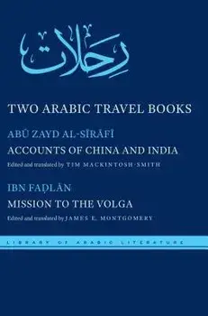 Two Arabic Travel Books: Accounts of China and India and Mission to the Volga, Hardcover/Abu Zayd Al-Sirafi