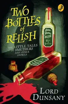 Two Bottles of Relish. The Little Tales of Smethers and Other Stories, Paperback/Lord Dunsany