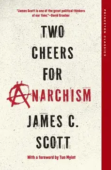 Two Cheers for Anarchism. Six Easy Pieces on Autonomy, Dignity, and Meaningful Work and Play, Paperback/James C. Scott