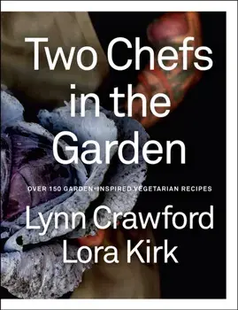 Two Chefs in the Garden. Over 150 Garden-Inspired Vegetarian Recipes, Hardback/Lora Kirk