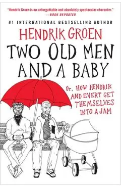 Two Old Men and a Baby: Or, How Hendrik and Evert Get Themselves Into a Jam - Hendrik Groen