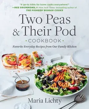 Two Peas & Their Pod Cookbook: Favorite Everyday Recipes from Our Family Kitchen, Paperback/Maria Lichty