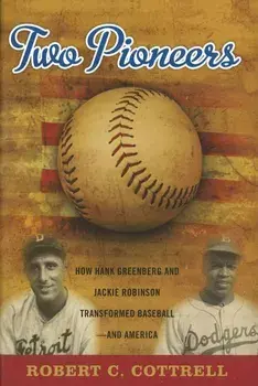 Two Pioneers: How Hank Greenberg and Jackie Robinson Transformed Baseball--And America/Robert C. Cottrell