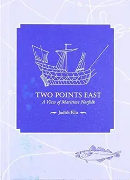 Two Points East. A View of Maritime Norfolk, Hardback/Judith Ellis
