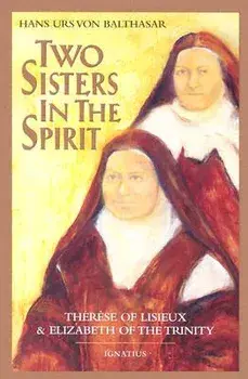Two Sisters in the Spirit: Therese of Lisieuz and Elizabeth of the Trinity, Paperback/Hans Urs Von Balthasar