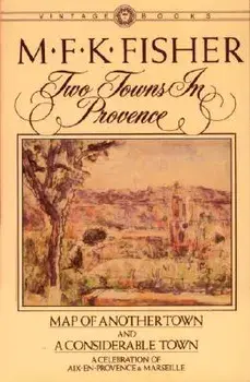 Two Towns in Provence: Map of Another Town and a Considerable Town, a Celebration of Aix-En-Provence & Marseille, Paperback/M. F. K. Fisher