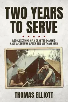 Two Years to Serve: Recollections of a Drafted Marine: Half a Century after the Vietnam War, Paperback/Thomas Elliott