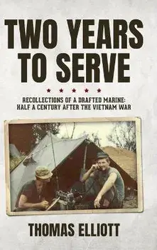 Two Years to Serve: Recollections of a Drafted Marine: Half a Century after the Vietnam War, Hardcover/Thomas Elliott