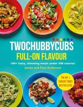 Twochubbycubs Full-on Flavour. 100+ tasty, slimming meals under 500 calories, Hardback/Paul Anderson