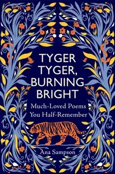 Tyger Tyger, Burning Bright. Much-Loved Poems You Half-Remember, Hardback/Ana Sampson