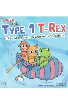 Tyler the Type 1 T-Rex: An Epic Story About a Dinosaur with Diabetes - Josh Hall