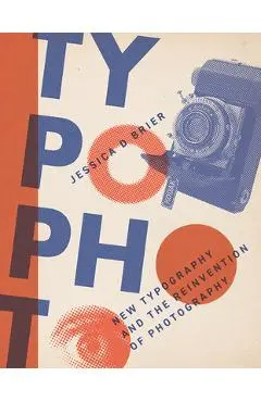 Typophoto: New Typography and the Reinvention of Photography - Jessica D. Brier