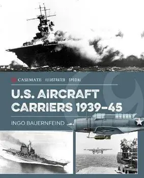 U.S. Aircraft Carriers 1939-45, Hardback/Ingo Bauernfeind
