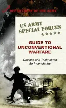 U.S. Army Special Forces Guide to Unconventional Warfare: Devices and Techniques for Incendiaries, Hardcover/Army