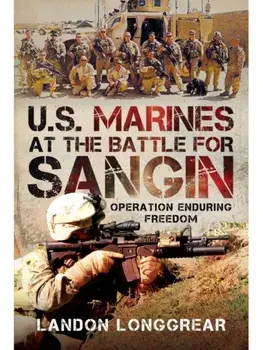 U.S. Marines at the Battle for Sangin. Operation Enduring Freedom, Hardback/Landon Longgrear