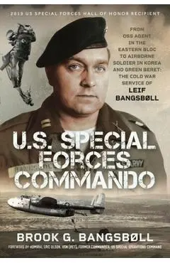 U.S. Special Forces Commando: From OSS Agent in the Eastern Bloc to Airborne Soldier in Korea and Green Beret: The Cold War Service of Leif Bangsbøll - Brook G. Bangsbøll