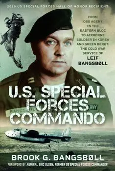 U.S. Special Forces Commando. From OSS Agent in the Eastern Bloc to Airborne Soldier in Korea and Green Beret: The Cold War Service of Leif Bangsbøll, Hardback/Brook G Bangsbøll