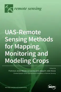UAS-Remote Sensing Methods for Mapping, Monitoring and Modeling Crops, Hardcover/Francisco Javier Mesas Carrascosa