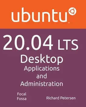 Ubuntu 20.04 LTS Desktop: Applications and Administration, Paperback/Richard Petersen
