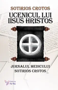 Ucenicul lui Iisus Hristos. Jurnalul medicului Sotirios Crotos/Sotirios Crotos