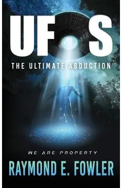 UFOs: The Ultimate Abduction - Raymond E. Fowler