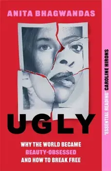 Ugly. Why the world became beauty-obsessed and how to break free, Paperback/Anita Bhagwandas