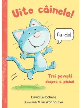 Uite cainele! Trei povesti despre o pisica/David LaRochelle
