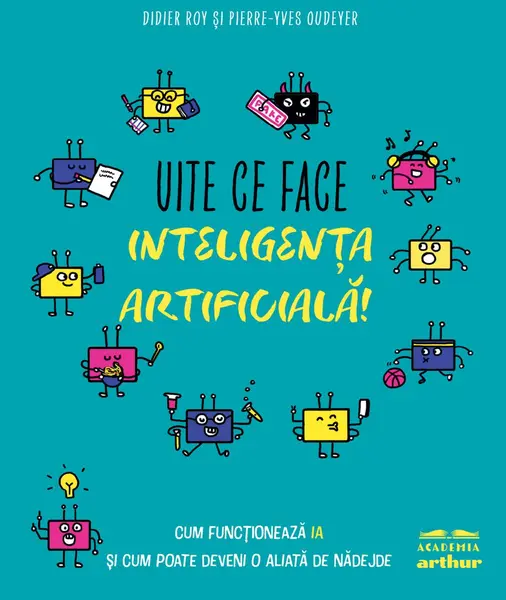 Uite ce face inteligența artificială! Cum funcționează IA și cum poate deveni o aliată de nădejde - Didier Roy, Pierre-Yves O...