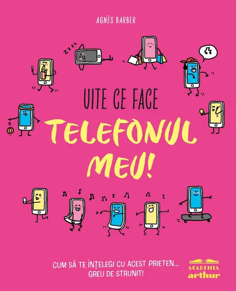 Uite ce face telefonul meu! Cum să te înțelegi cu acest prieten... greu de strunit - Agnès Barber