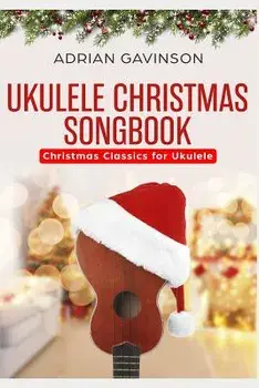 Ukulele Christmas Songbook: Christmas Classics For Ukulele, Paperback/Adrian Gavinson