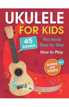 Ukulele for Kids: How to Play the Ukulele with 45 Songs. First Book + Audio and Video - Albina Muradymova